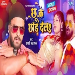Chhu Ke Chhod Dela (Khesari Lal Yadav) Video