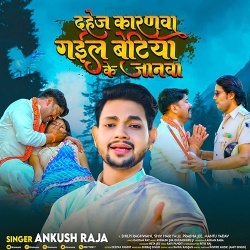 Dahej Karanwa Gail Betiya Ke Janawa (Ankush Raja)