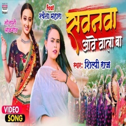 Sawanwa Aawe Wala Ba (Shilpi Raj) 2022 Video Song