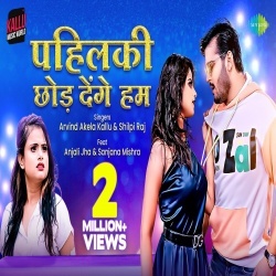 Pahilki Chhod Denge Hum (Arvind Akela Kallu Ji, Shilpi Raj) 2023 Video Song