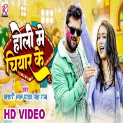 Holi Me Chiyar Ke (Khesari Lal Yadav, Neha Raj) 2023 Video Song