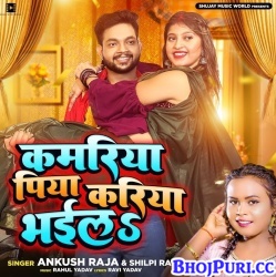 Kamriya Piya Kariya Bhail (Ankush Raja, Shilpi Raj) Mp3 Song