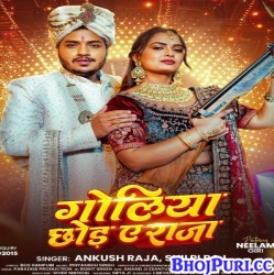 Goliyan Chhoda Ye Raja (Ankush Raja,Shilpi Raj)