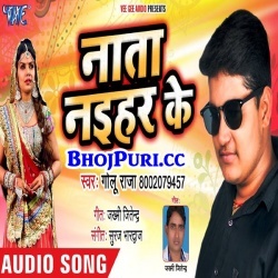 Nata Naihar Ke (Golu Raja) Bhojpuri New Mp3 Song Download 2018