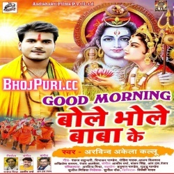 Good Morning Bole Bhole Baba Ke (Arvind Akela Kallu Ji) Mp3 Download