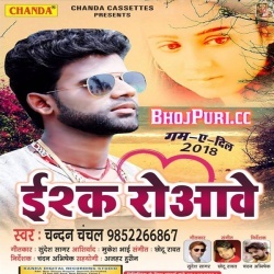 Ishq Roawe (Chandan Chanchal) Bhojpuri Sad Song Mp3 Gana Download