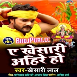 A Khesari Ahire Ho (2018) Khesari Lal Yadav Bhojpuri Mp3 Download