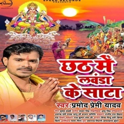 Chhath Me Lavanda Ke Sata (Singer-Pramod Premi Yadav) Download