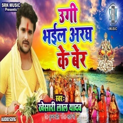 Ugi Bhail Aragh Ke Ber (Singer-Khesari Lal Yadav) Gana Download