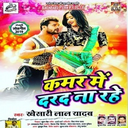 Shadi Bhaila Se Pahile Kamar Me Dard Na Rahe :Khesari Lal New Mp3 Song Download
