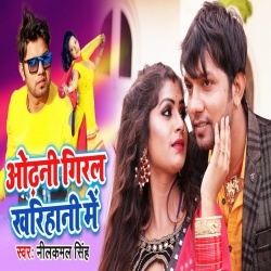 Odhani Giral Kharihani Me - Neelkamal Singh New Mp3 Song Download
