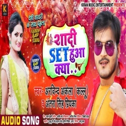 Shadi Tohar Set Hua Kya - Arvind Akela Kallu Ji,Antra Singh Priyanka Download