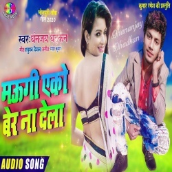 Maugi Ako Ber Nahi Dela (Dhananjay Dhadkan) Download