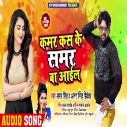 Kamar Kas Ke Samar Ba Aail (Samar Singh,Antra Singh Priyanka) Download