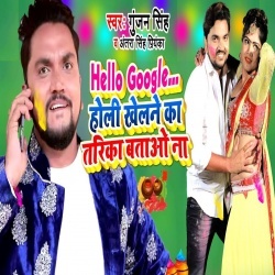 Hello Google Holi Khelane Ka Tarika Batao Na - Gunjan Singh, Antra Singh Priyanka