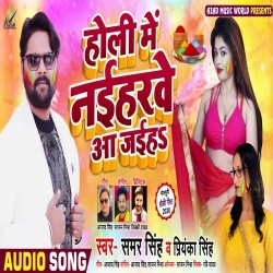Holi Me Naiharwe Aa Jaiha (Samar Singh,Priyanka Singh)