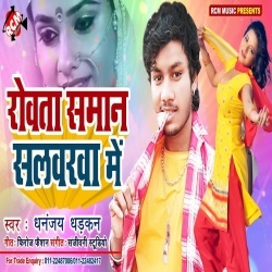 Rowata Saman Salwarwa Me (MP3) Dhananjay Dhadkan