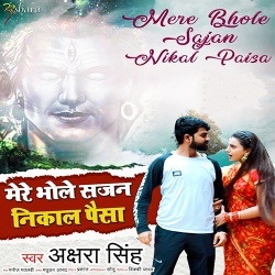 Mere Bhole Sajan Nikal Paisa (Akshara Singh)