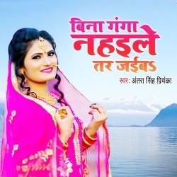 Bina Ganga Nahaile Tar Jaiba (Antra Singh Priyanka)